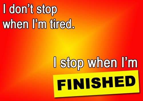 Don't stop until you're finished.